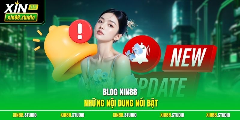 Blog Xin88 những nội dung nổi bật 