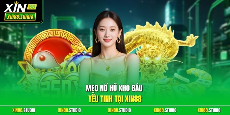 Mẹo nổ hũ kho báu yêu tinh tại xin88